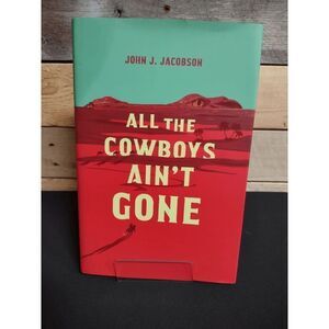 All the Cowboys Ain't Gone by John J. Jacobson Hardback Bk ISBN # 9781799955665